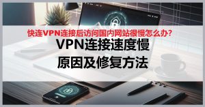 快连VPN连接后访问国内网站很慢怎么办？